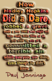 How Hedley Hopkins Did A Dare, Robbed A Grave, Made A New Friend Who Might Not Really Have Been There At All And While He Was At It Committed A Terrible Sin ... Was Doing Even Though He Didn't Know It