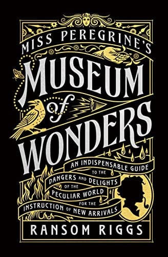 Miss Peregrine's Museum of Wonders: An Indispensable Guide to the Dangers and Delights of the Peculiar World for the Instruction of New Arrivals (Miss Peregrine's Peculiar Children)