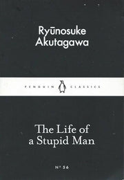 The Life of a Stupid Man: Ryunosuke Akutagawa (Penguin Little Black Classics)