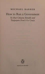 How to Run A Government: So that Citizens Benefit and Taxpayers Don't Go Crazy