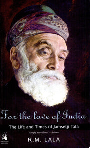 For The Love Of India: The Life & Times Of Jamsetji Tata