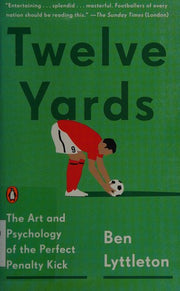 Twelve Yards: The Art and Psychology of the Perfect Penalty Kick