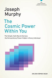 The Cosmic Power Within You: The Simple, Safe Way to Harness the Extraordinary Power Hidden in Every Individual (Joseph Murphy Library of Success)