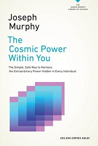 The Cosmic Power Within You: The Simple, Safe Way to Harness the Extraordinary Power Hidden in Every Individual (Joseph Murphy Library of Success)
