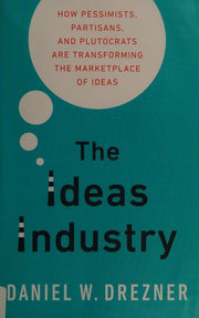 The Ideas Industry: How Pessimists, Partisans, and Plutocrats are Transforming the Marketplace of Ideas.