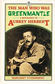 The Man Who Was Greenmantle: Biography of Aubrey Herbert (Oxford Paperbacks)