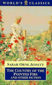 The Country of the Pointed Firs   And Other Fiction (World's Classics)