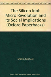 The Silicon Idol: Micro Revolution and Its Social Implications (Oxford Paperbacks)