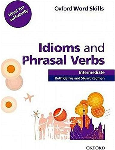 Oxford Word Skills: Intermediate: Idioms and Phrasal Verbs Student Book with Key: Learn and practise English vocabulary