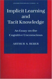 Implicit Learning and Tacit Knowledge: An Essay on the Cognitive Unconscious: 19 (Oxford Psychology Series)