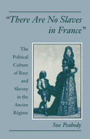 "There Are No Slaves in France": The Political Culture of Race and Slavery in the Ancien R¿gime: The Political Culture of Race and Slavery in the Ancien Régime