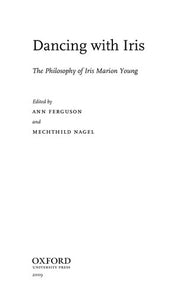 Dancing With Iris: The Philosophy of Iris Marion Young (Studies in Feminist Philosophy)