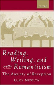 Reading, Writing, and Romanticism: The Anxiety of Reception