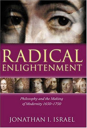 Radical Enlightenment: Philosophy and the Making of Modernity 1650-1750
