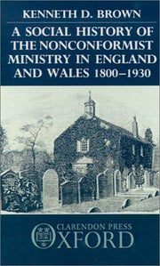 A Social History of the Nonconformist Ministry in England and Wales 1800-1930