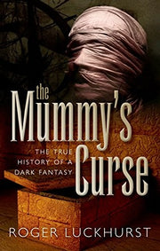 The Mummy's Curse: The true history of a dark fantasy