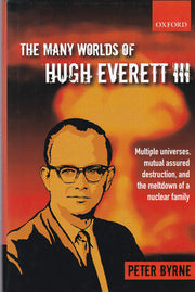 The Many Worlds of Hugh Everett III: Multiple Universes, Mutual Assured Destruction, and the Meltdown of a Nuclear Family
