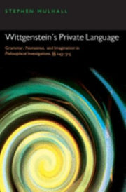 Wittgenstein's Private Language: Grammar, Nonsense, and Imagination in Philosophical Investigations, 243-315: Grammar, Nonsense, and Imagination in ^IPhilosophical Investigations^R, §§ 243-315