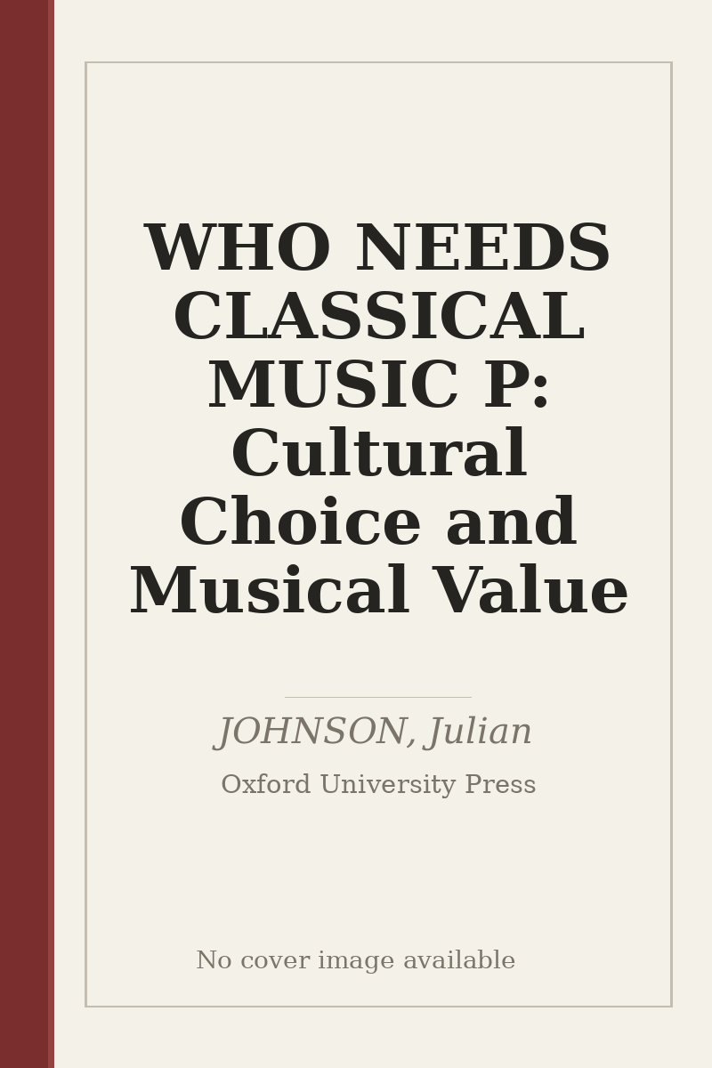 WHO NEEDS CLASSICAL MUSIC P: Cultural Choice and Musical Value - no cover image available