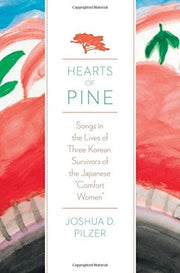 Hearts of Pine: Songs In The Lives Of Three Korean Survivors Of The Japanese "Comfort Women"
