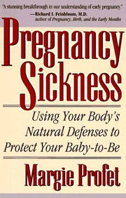 Pregnancy Sickness: Using Your Body's Natural Defenses To Protect Your Baby-to-be