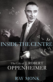 Inside The Centre: The Life of J. Robert Oppenheimer