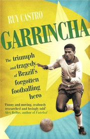 Garrincha: The Triumph and Tragedy of Brazil's Forgotten Footballing Hero