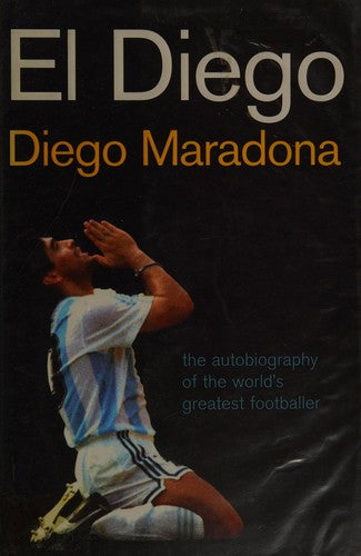 El Diego: The Autobiography of the World's Greatest Footballer