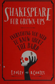 Shakespeare for Grown-ups: Everything you Need to Know about the Bard