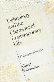 Technology and the Character of Contemporary Life: A Philosophical Inquiry