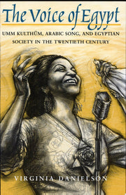 "The Voice of Egypt": Umm Kulthum, Arabic Song, and Egyptian Society in the Twentieth Century: 1997 (Chicago Studies in Ethnomusicology)