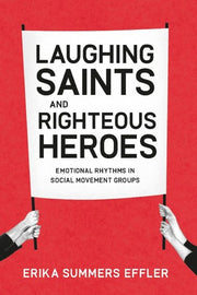 Laughing Saints and Righteous Heroes: Emotional Rhythms in Social Movement Groups (Morality and Society Series)