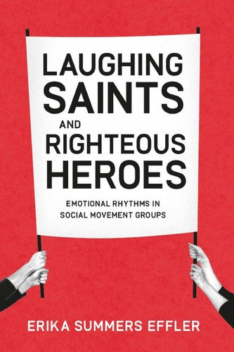 Laughing Saints and Righteous Heroes: Emotional Rhythms in Social Movement Groups (Morality and Society Series)