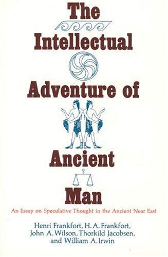 The Intellectual Adventure of Ancient Man: An Essay of Speculative Thought in the Ancient Near East (Oriental Institute Essays)
