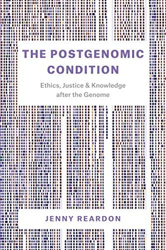 The Postgenomic Condition: Ethics, Justice, and Knowledge after the Genome
