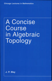 A Concise Course in Algebraic Topology (Chicago Lectures in Mathematics)