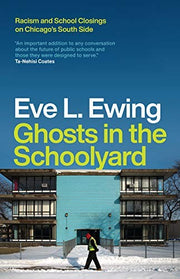 Ghosts in the Schoolyard: Racism and School Closings on Chicago's South Side