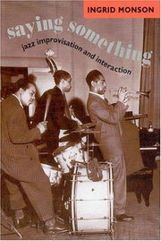 Saying Something: Jazz Improvisation and Interaction (Chicago Studies in Ethnomusicology)