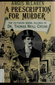 A Prescription for Murder: Victorian Serial Killings of Dr.Thomas Neill Cream (Chicago Series on Sexuality, History & Society)