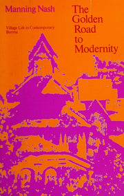 Golden Road to Modernity: Village Life in Contemporary Burma