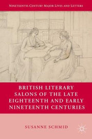 British Literary Salons of the Late Eighteenth and Early Nineteenth Centuries (Nineteenth-Century Major Lives and Letters)