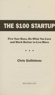 The $100 Startup: Fire Your Boss, Do What You Love and Work Better to Live More