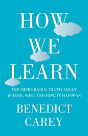 How We Learn: The Surprising Truth about When, Where and Why it Happens