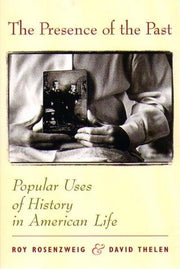 The Presence of the Past – Popular Uses of Historu in American Life: Popular Uses of History in American Life