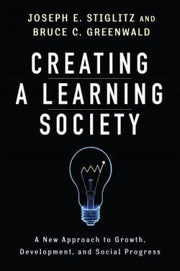 Creating a Learning Society: A New Approach to Growth, Development, and Social Progress (Kenneth Arrow Lecture Series) (Kenneth J. Arrow Lecture Series)