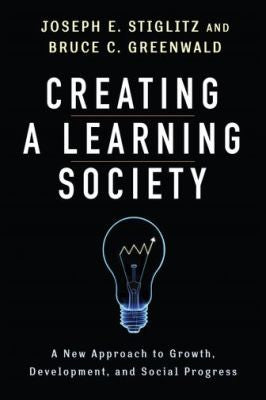 Creating a Learning Society: A New Approach to Growth, Development, and Social Progress (Kenneth Arrow Lecture Series) (Kenneth J. Arrow Lecture Series)
