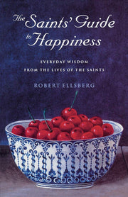 The Saints' Guide to Happiness: Everyday Wisdom from the Lives of the Saints: 19