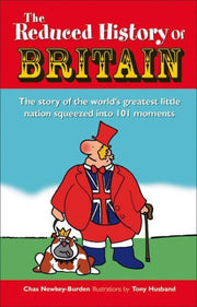 The Reduced History of Britain: The Story of the World's Greatest Little Nation Squeezed into 100 Moments