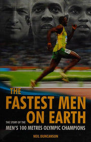 The Fastest Men on Earth: The Inside Stories of the Olympic Men's 100m Champions