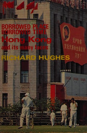 Borrowed Place, Borrowed Time: Hong Kong and Its Many Faces